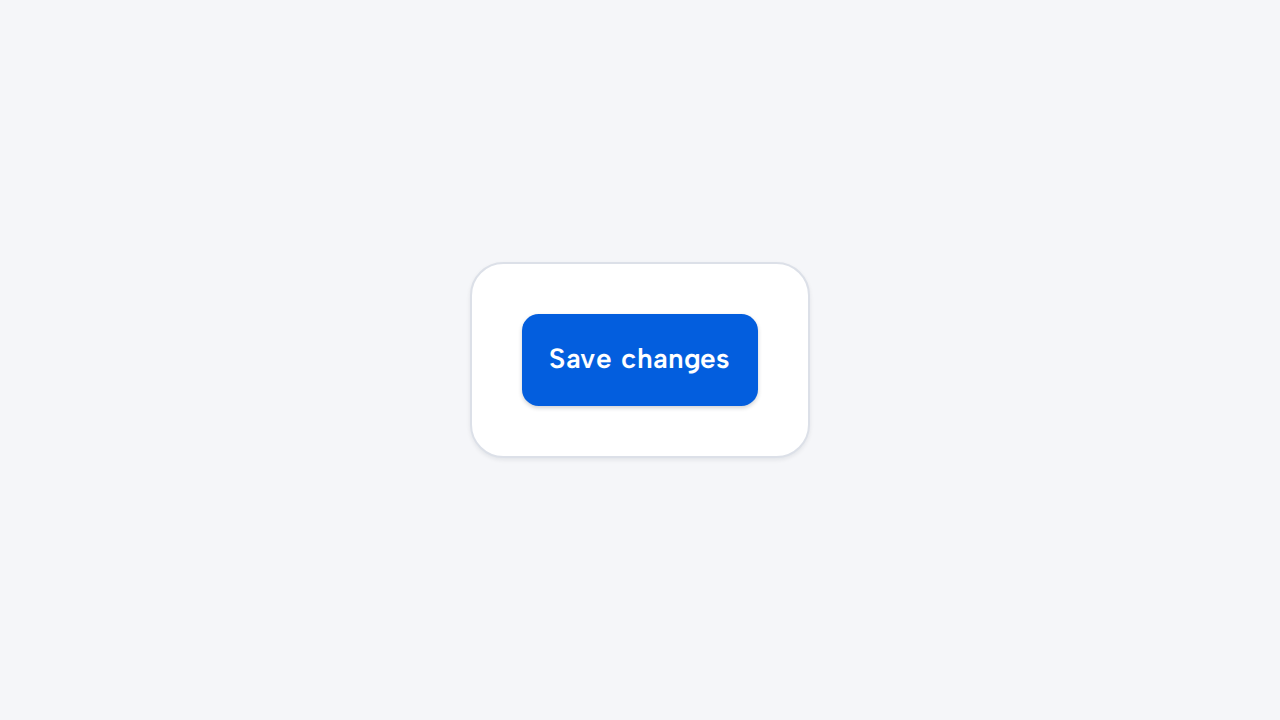 A primary button labelled Save changes, clearly naming the result of the action.